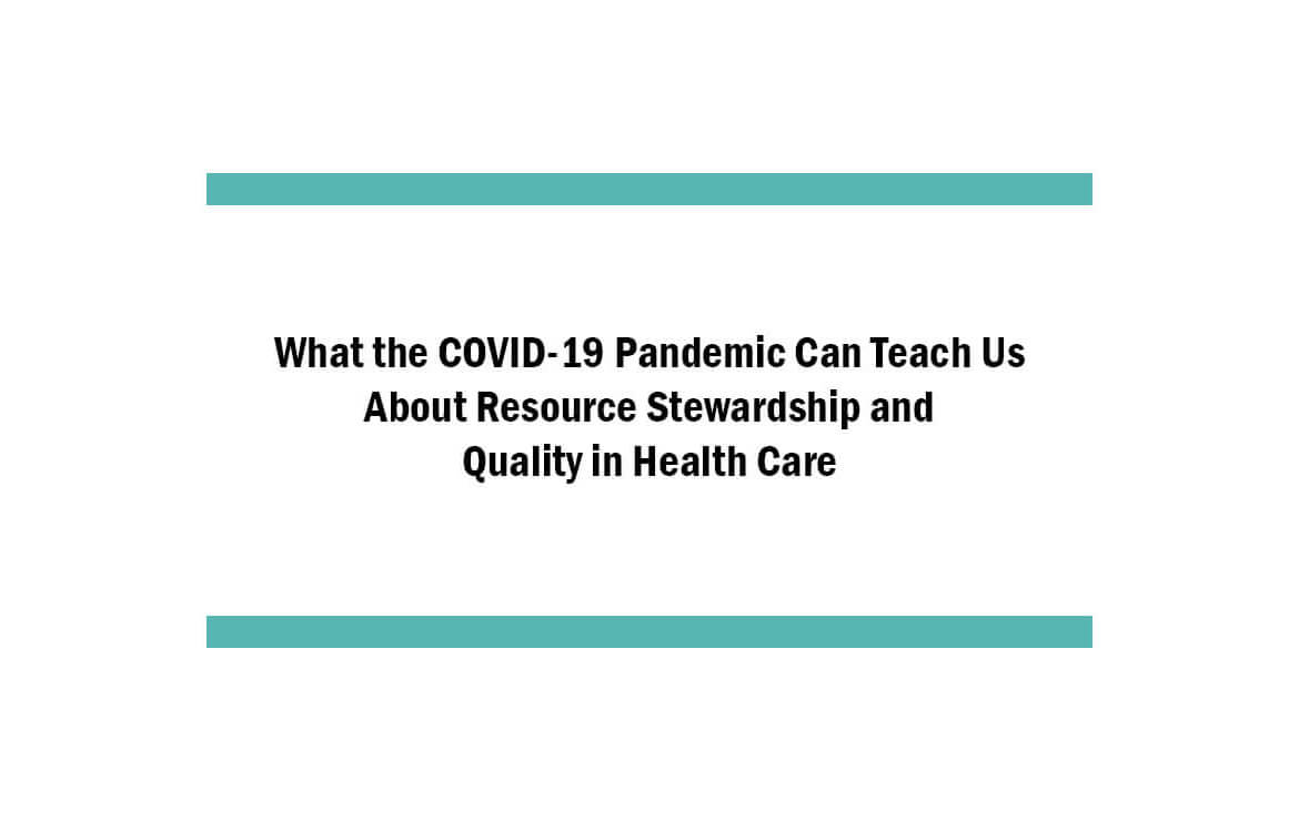 What the COVID-19 Pandemic Can Teach Us About Resource Stewardship and Quality in Health Care